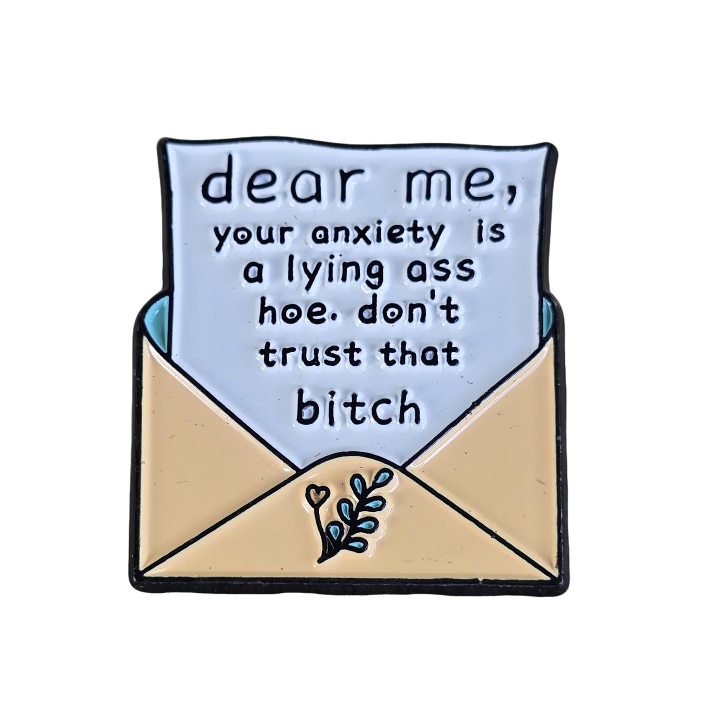 Metal Enamel Pin ("Dear me - Your anxiety is a lying a$$ h0e...") - Semicolon Sentiments