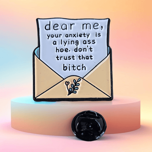 Metal Enamel Pin ("Dear me - Your anxiety is a lying a$$ h0e...") - Semicolon Sentiments